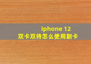 iphone 12双卡双待怎么使用副卡